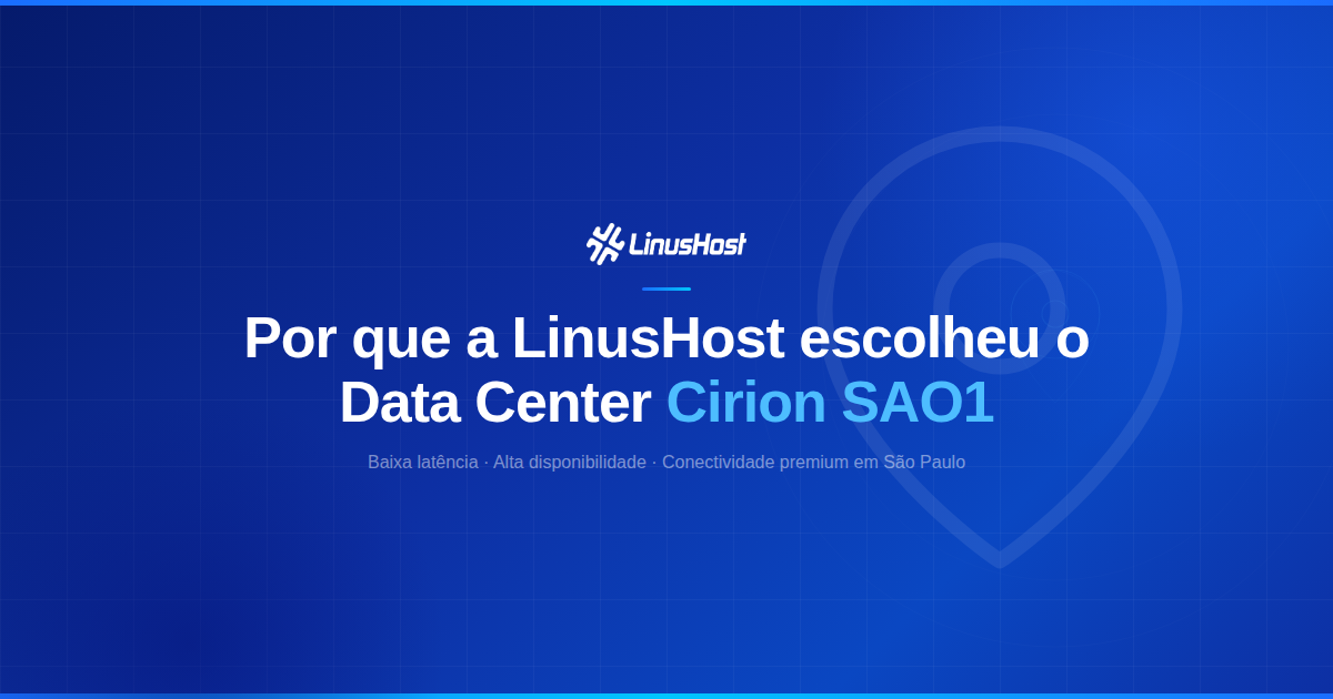 Por que a LinusHost escolheu o Data Center Cirion SAO1 no Brasil